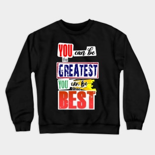You can be the Greatest. You can be the Best. Crewneck Sweatshirt